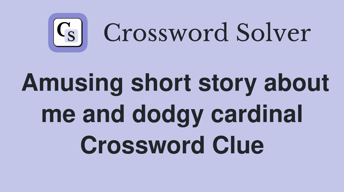 Amusing short story about me and dodgy cardinal Crossword Clue