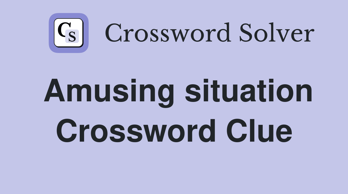 Amusing situation Crossword Clue