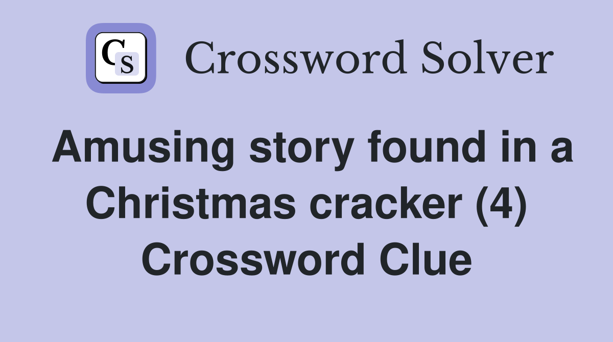 Amusing story found in a Christmas cracker (4) Crossword Clue