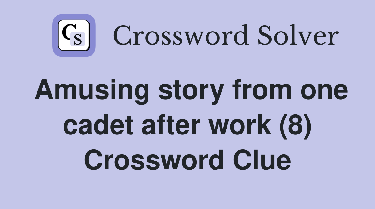 Amusing story from one cadet after work (8) Crossword Clue