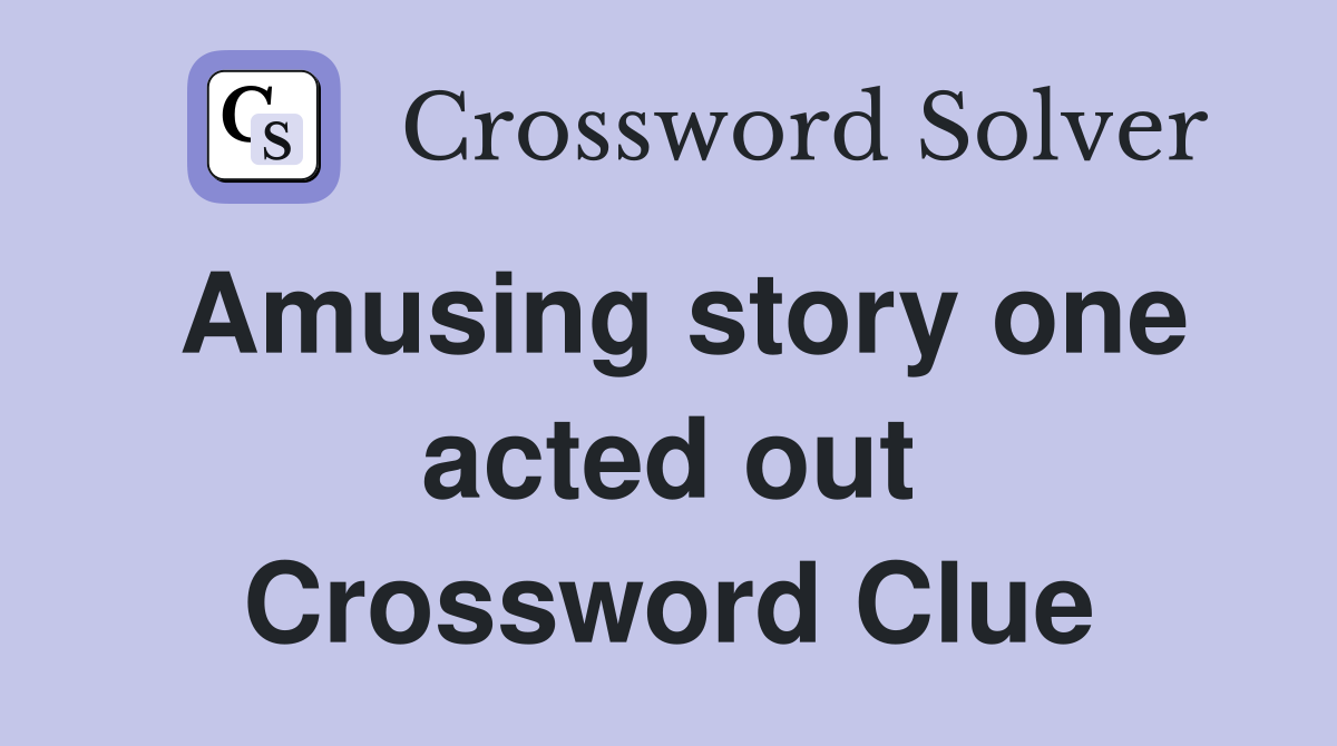 Amusing story one acted out Crossword Clue