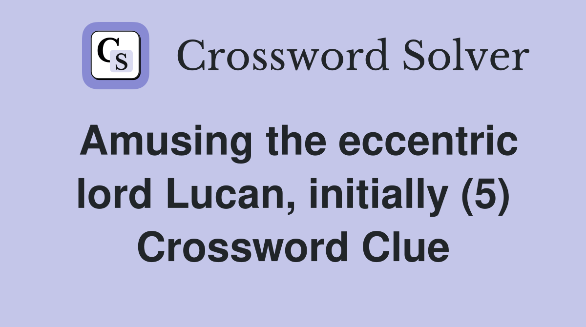 Amusing the eccentric lord Lucan, initially (5) Crossword Clue
