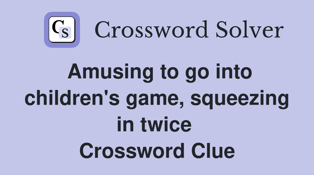 Amusing to go into children's game, squeezing in twice  Crossword Clue