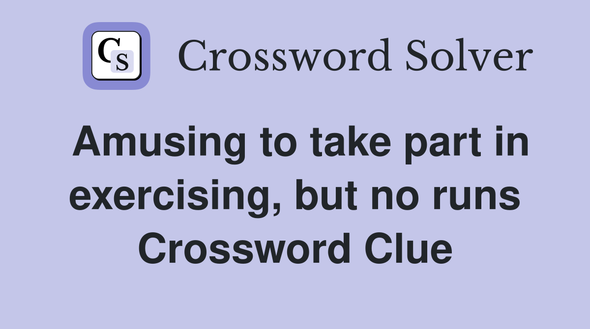Amusing to take part in exercising, but no runs Crossword Clue