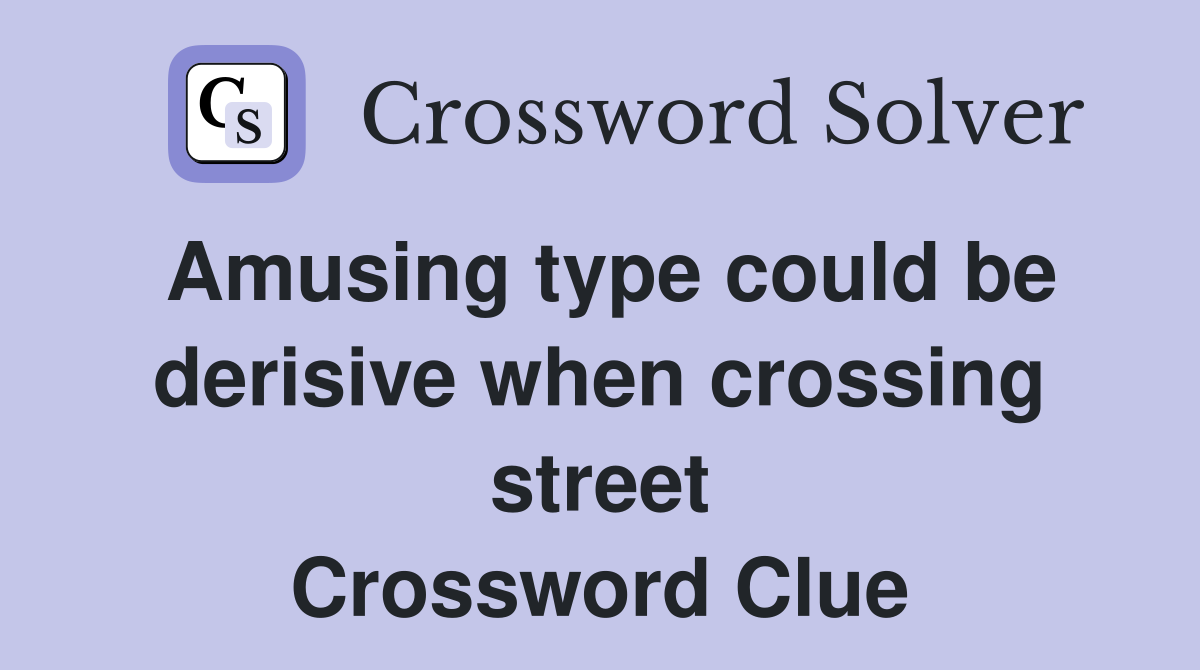 Amusing type could be derisive when crossing street Crossword Clue