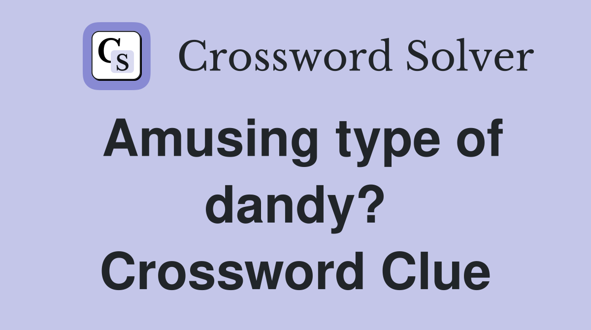 Amusing type of dandy? Crossword Clue