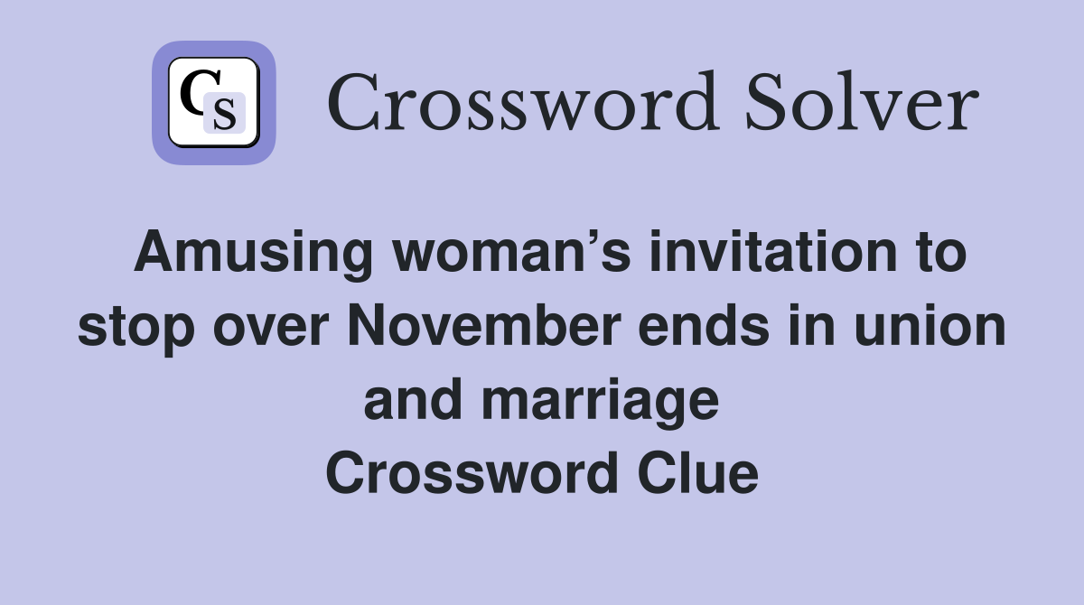 Amusing woman’s invitation to stop over November ends in union and marriage Crossword Clue
