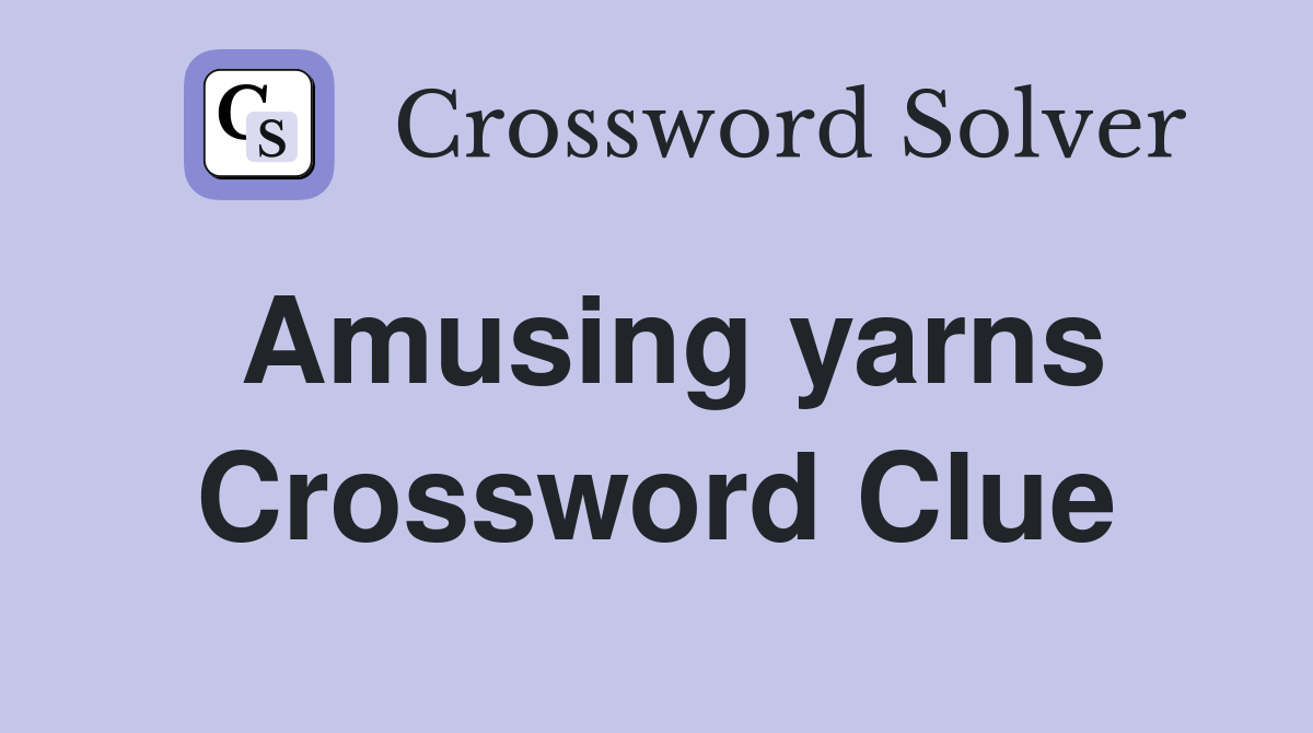 Amusing yarns Crossword Clue