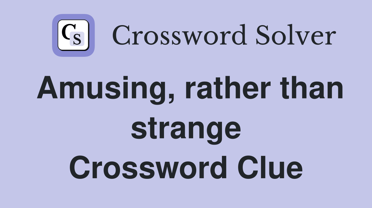 Amusing, rather than strange Crossword Clue