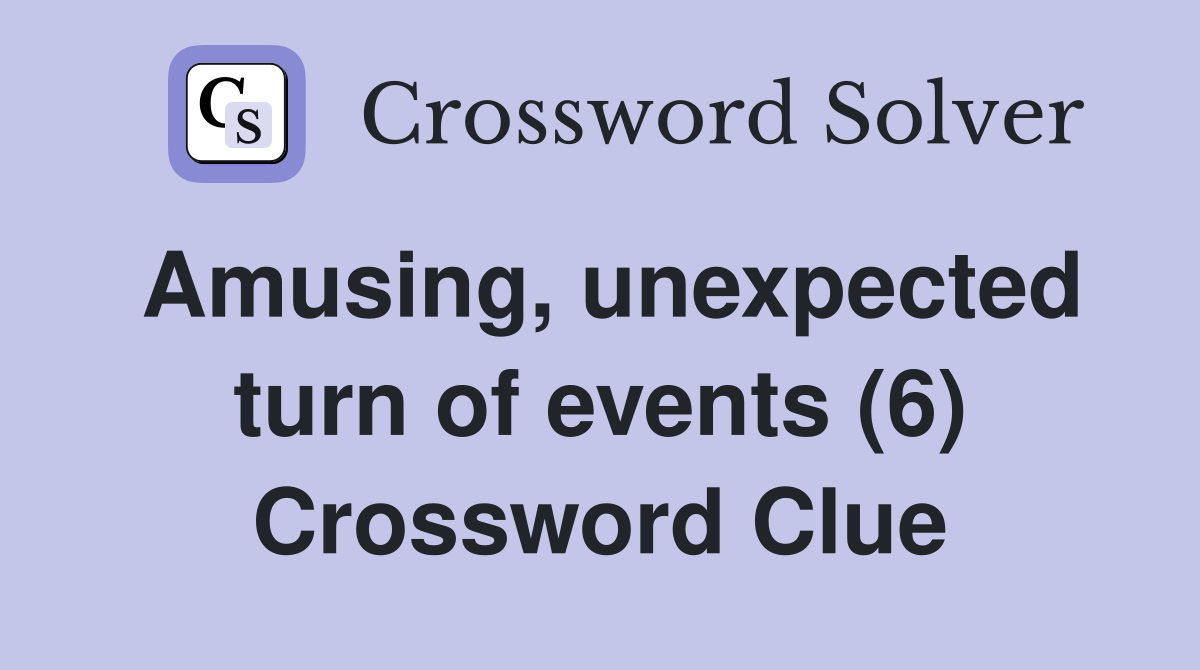 Amusing, unexpected turn of events (6) Crossword Clue