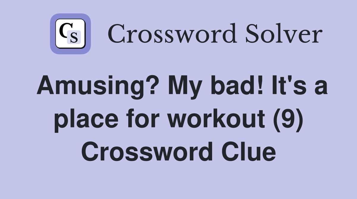 Amusing? My bad! It's a place for workout (9) Crossword Clue
