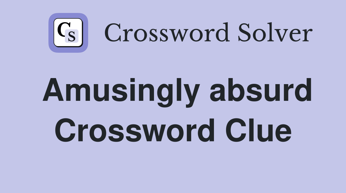 Amusingly absurd Crossword Clue