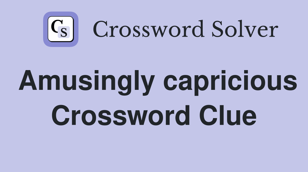 Amusingly capricious Crossword Clue