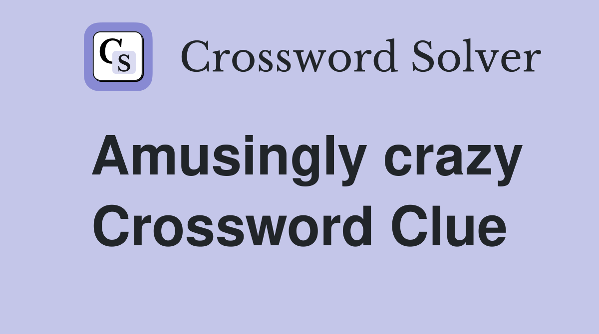 Amusingly crazy Crossword Clue