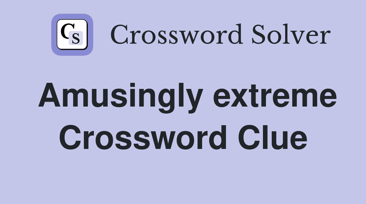 Amusingly extreme Crossword Clue