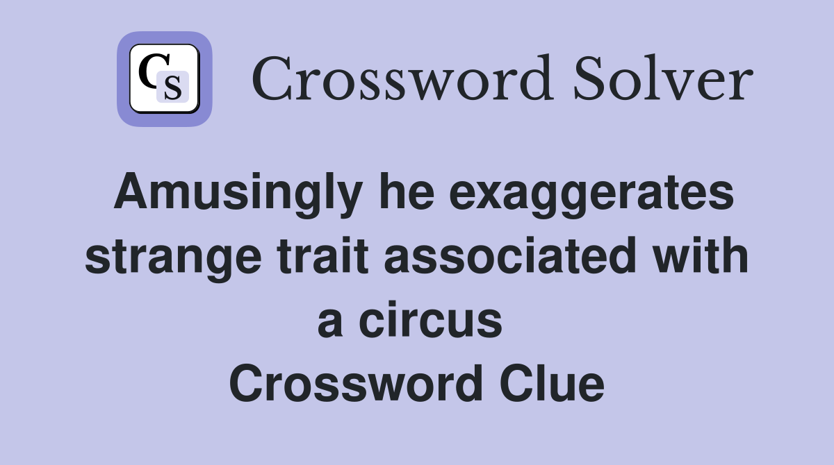 Amusingly he exaggerates strange trait associated with a circus  Crossword Clue