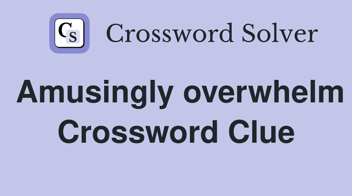Amusingly overwhelm Crossword Clue