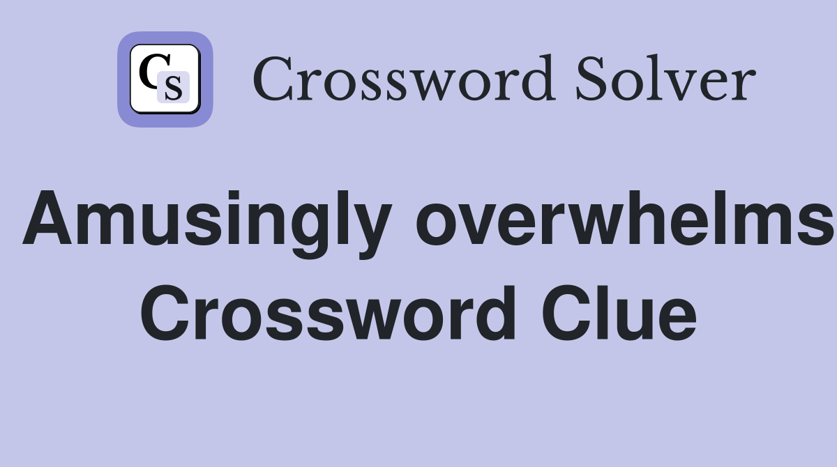 Amusingly overwhelms Crossword Clue