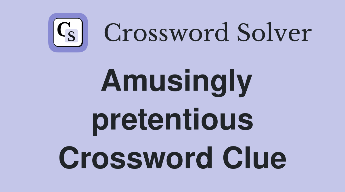 Amusingly pretentious Crossword Clue