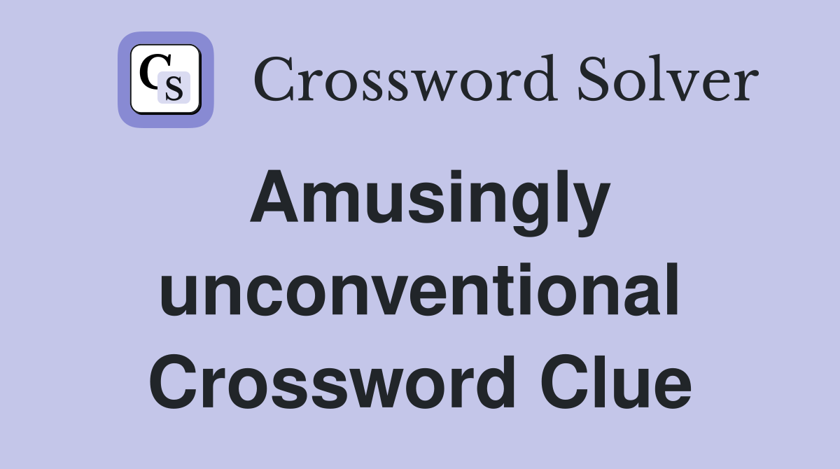 Amusingly unconventional Crossword Clue