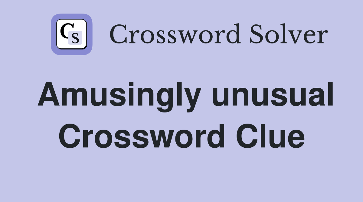 Amusingly unusual Crossword Clue