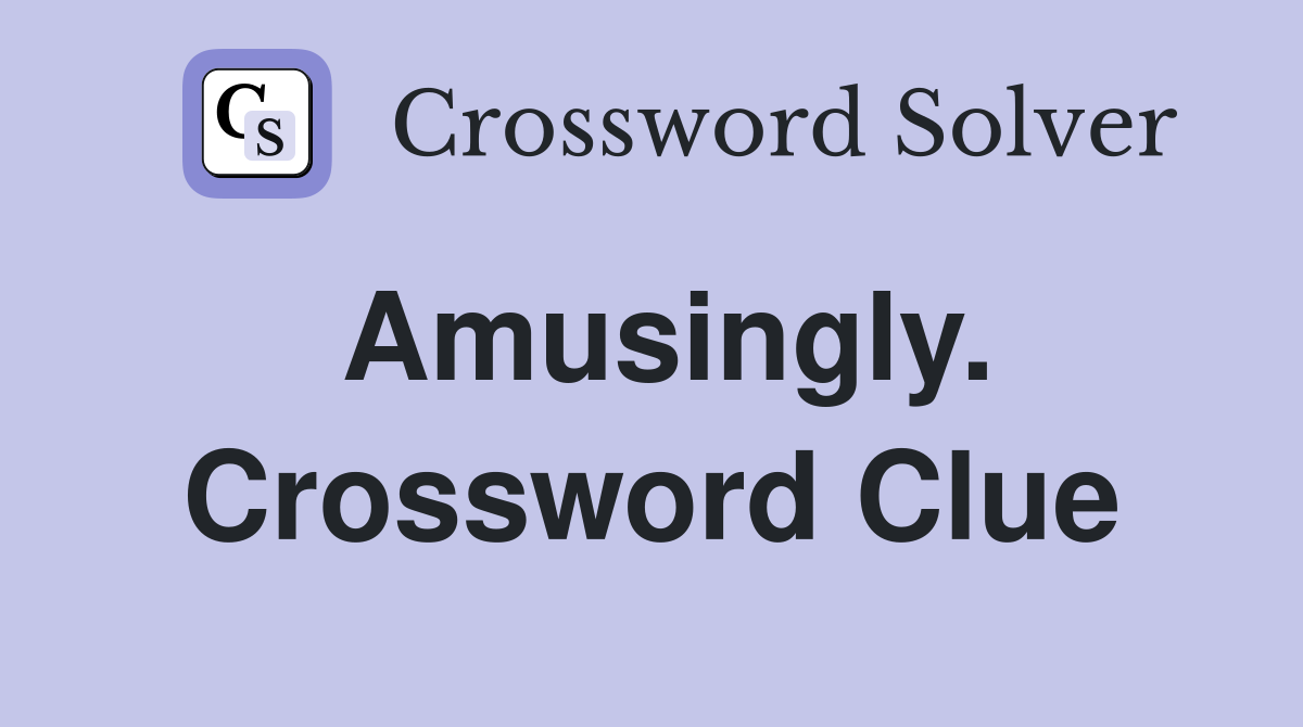 Amusingly. Crossword Clue