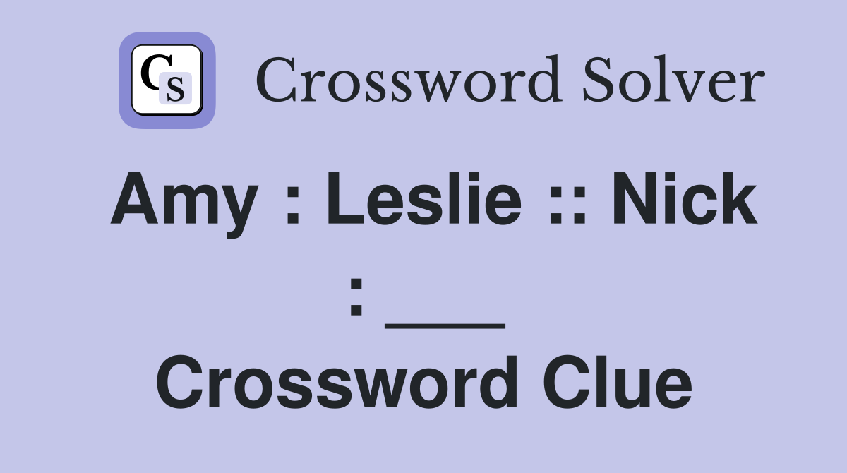 Amy : Leslie :: Nick : ___ Crossword Clue