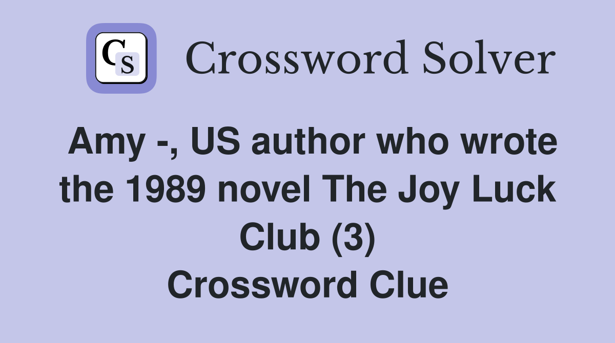 Amy -, US author who wrote the 1989 novel The Joy Luck Club (3) Crossword Clue
