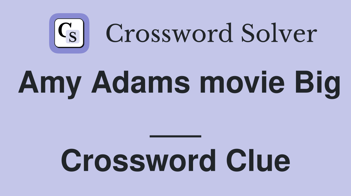 Amy Adams movie Big ___ Crossword Clue