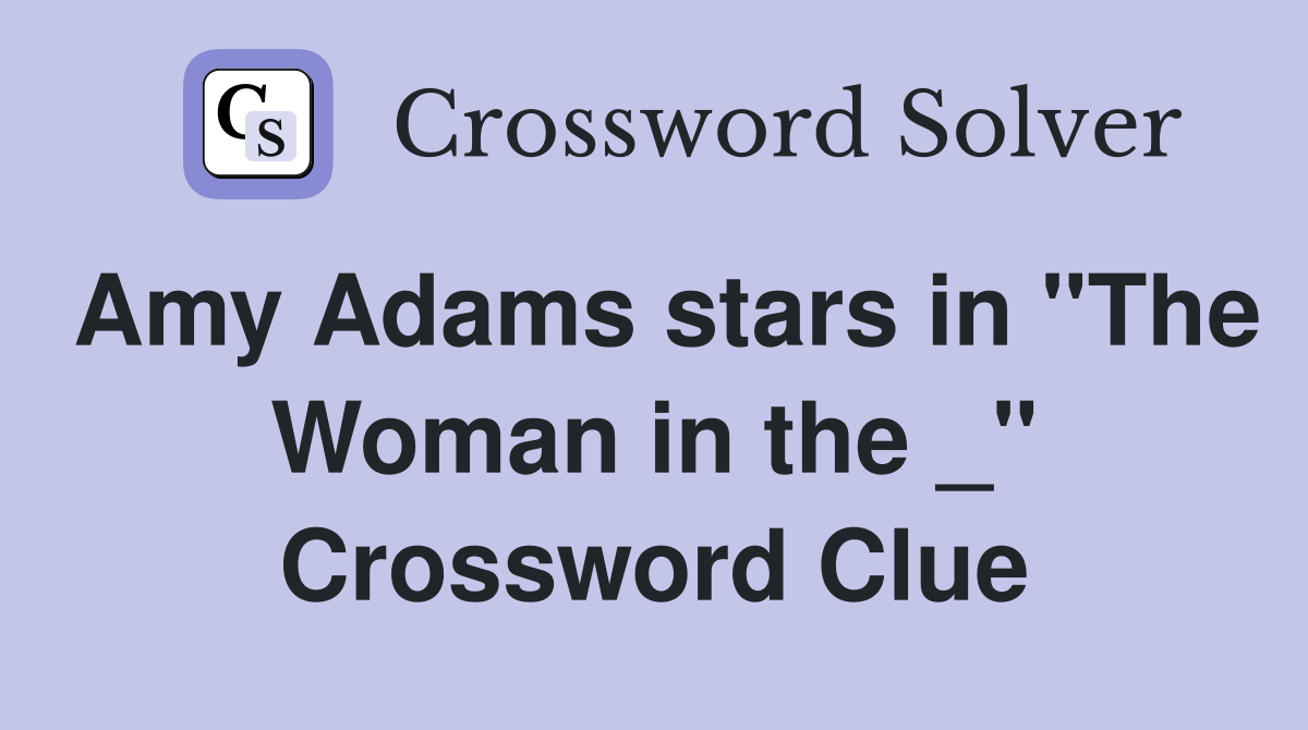 Amy Adams stars in "The Woman in the _" Crossword Clue