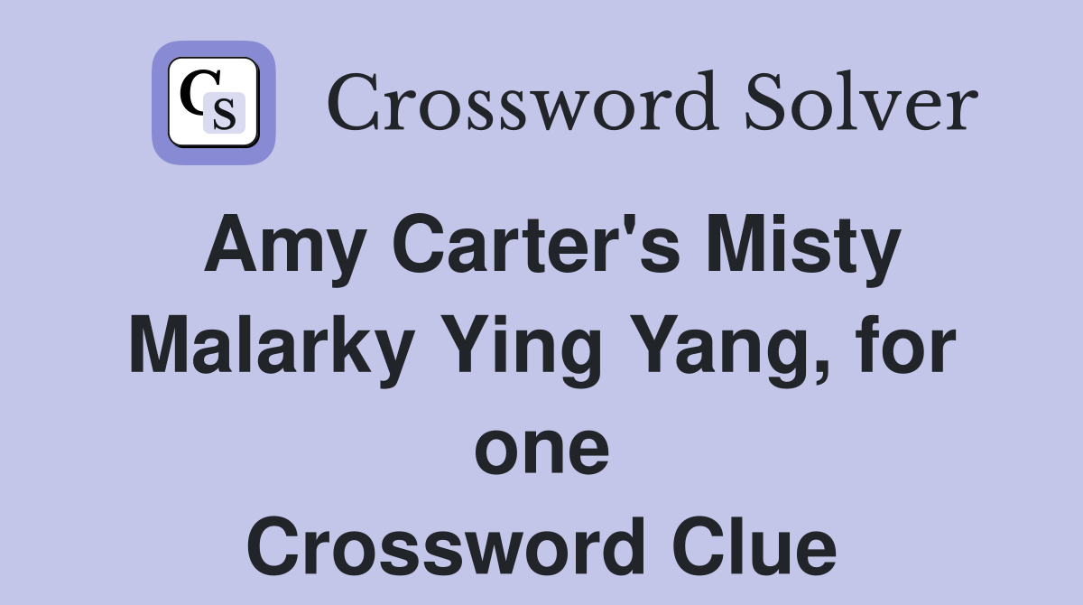 Amy Carter's Misty Malarky Ying Yang, for one Crossword Clue
