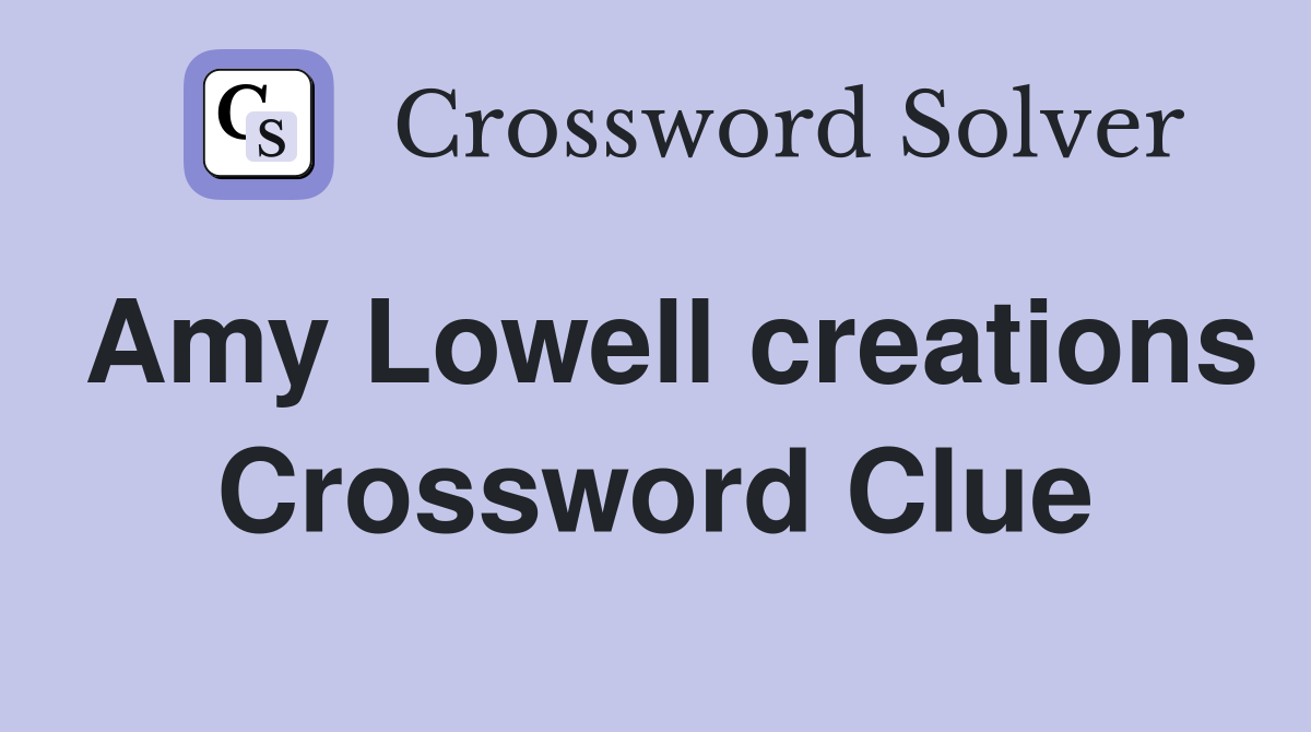 Amy Lowell creations Crossword Clue