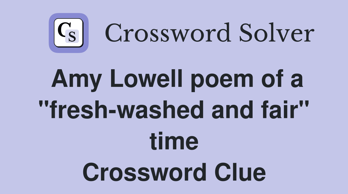 Amy Lowell poem of a "fresh-washed and fair" time Crossword Clue