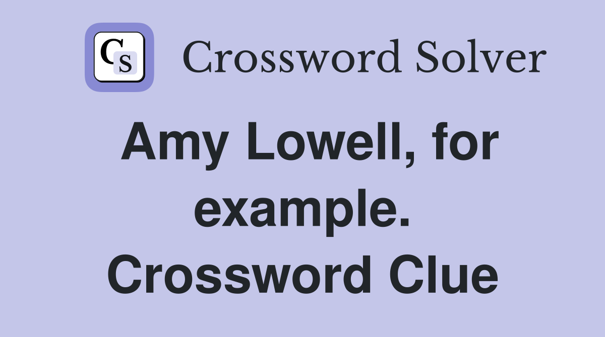 Amy Lowell, for example. Crossword Clue