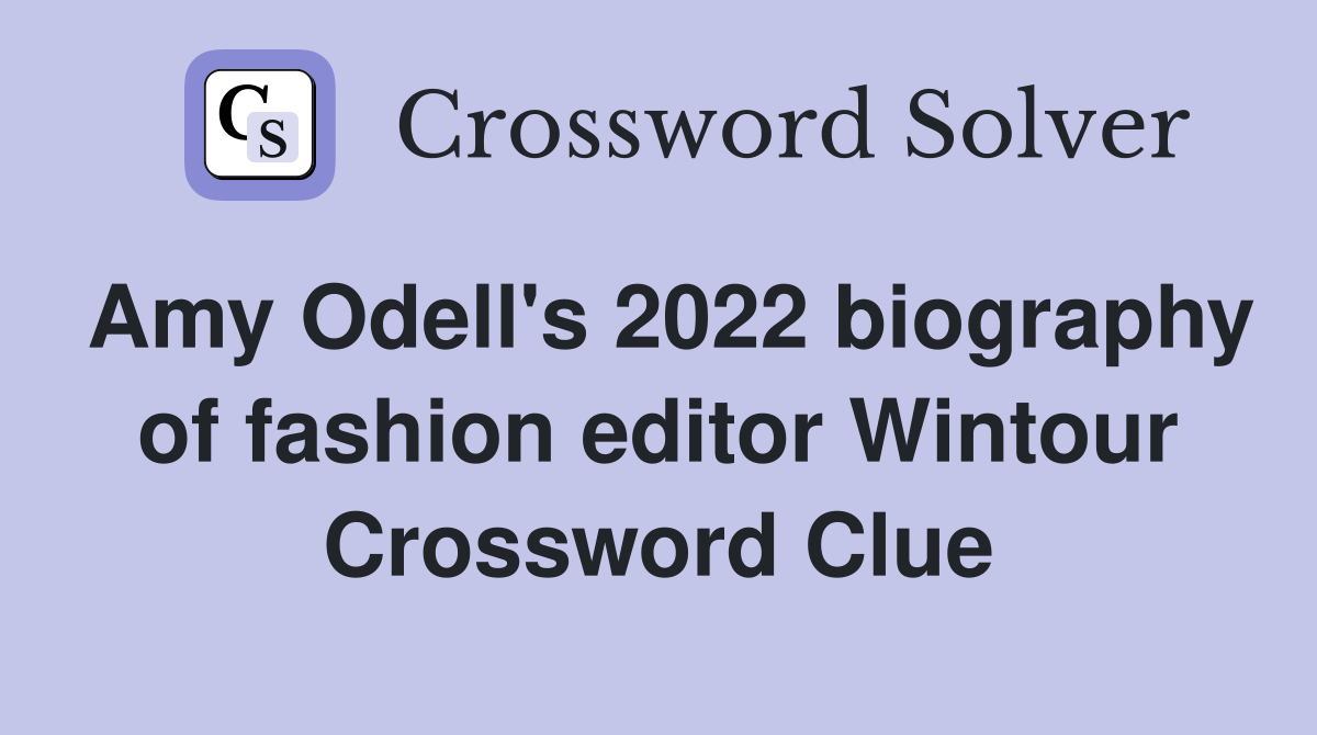 Amy Odell's 2022 biography of fashion editor Wintour Crossword Clue