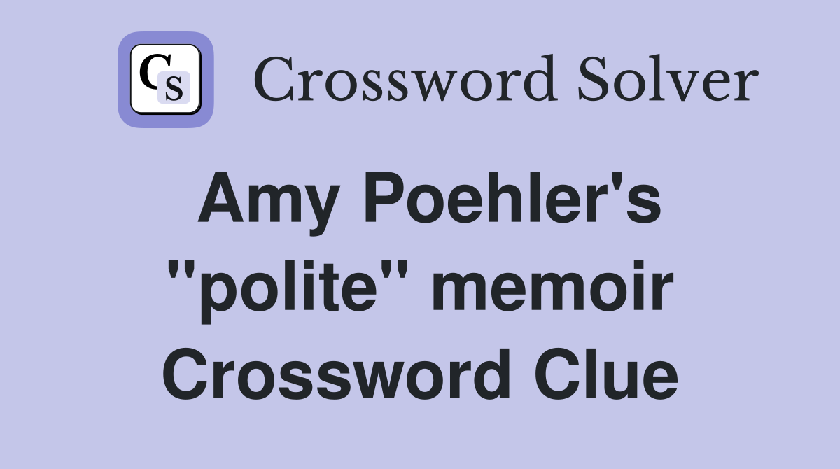 Amy Poehler's ''polite'' memoir Crossword Clue