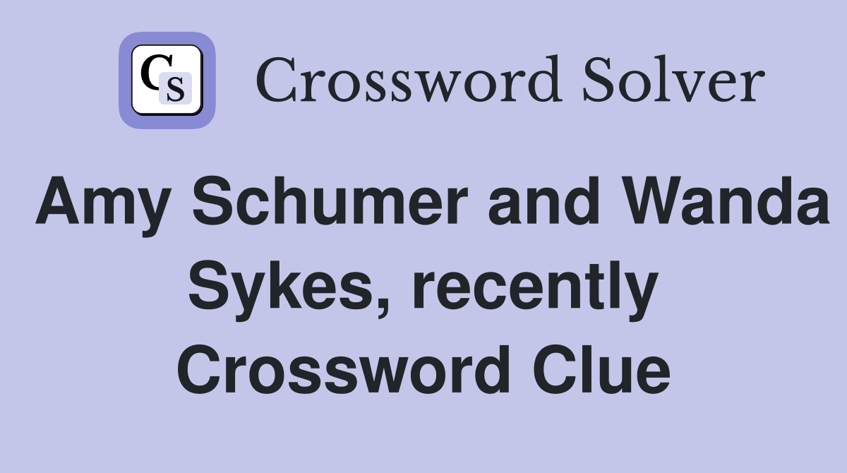 Amy Schumer and Wanda Sykes, recently Crossword Clue