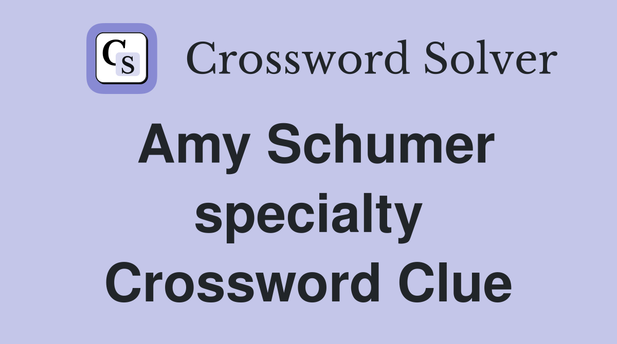 Amy Schumer specialty Crossword Clue