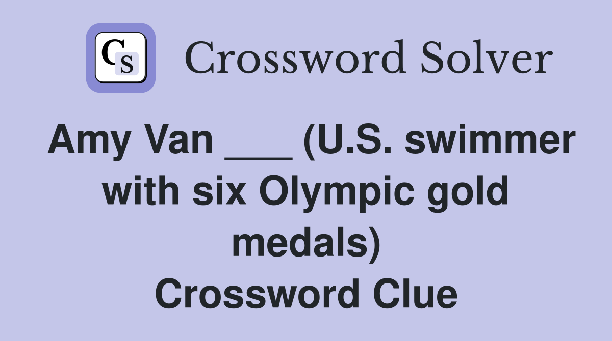 Amy Van ___ (U.S. swimmer with six Olympic gold medals) Crossword Clue