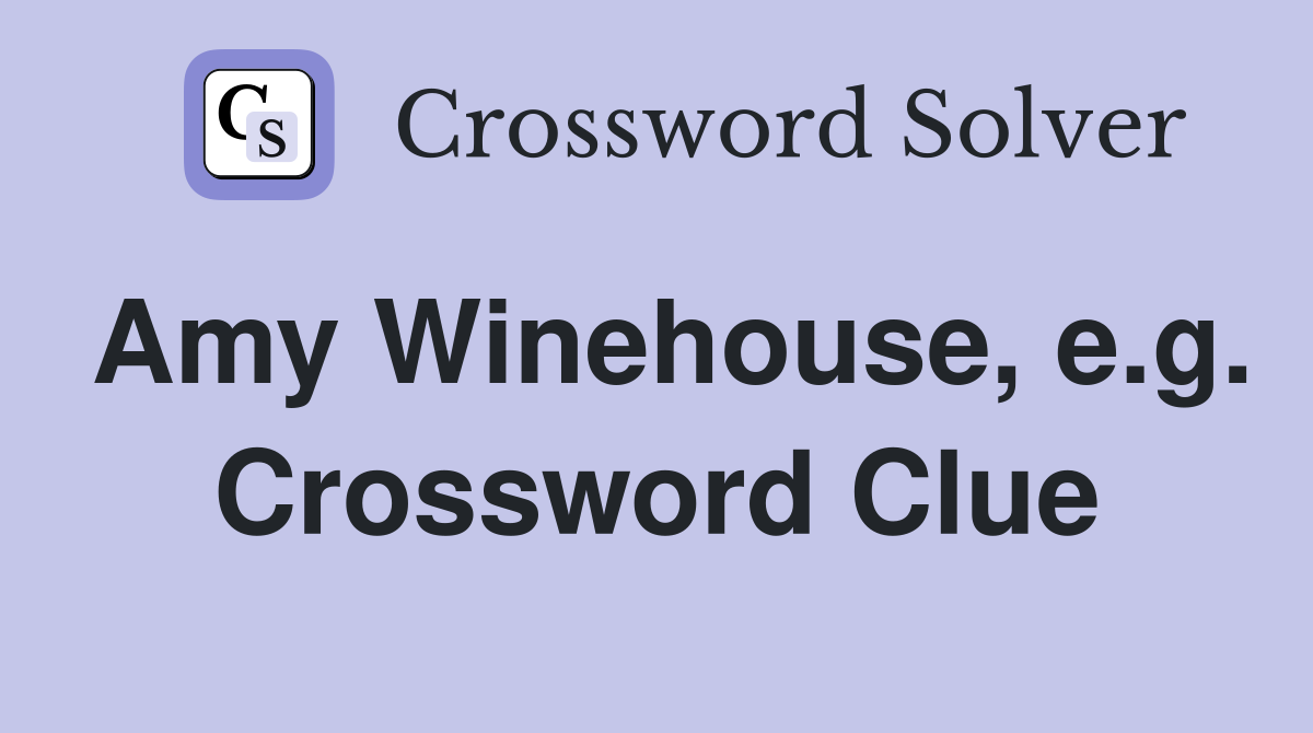 Amy Winehouse, e.g. Crossword Clue