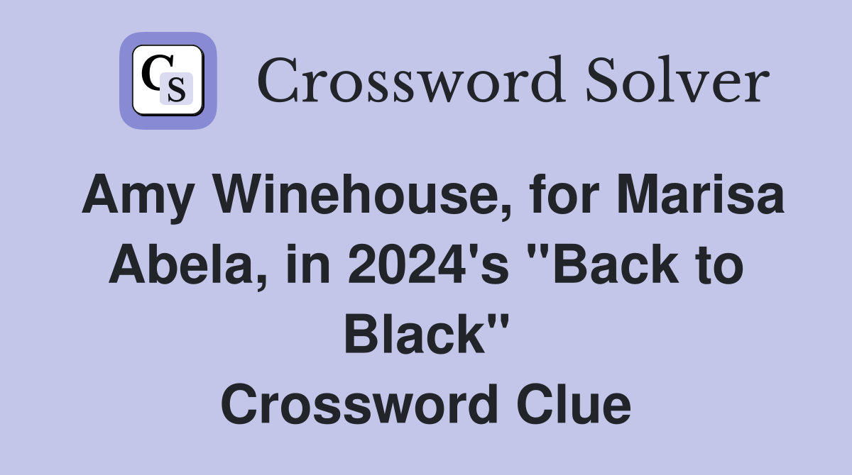 Amy Winehouse, for Marisa Abela, in 2024's "Back to Black" Crossword Clue
