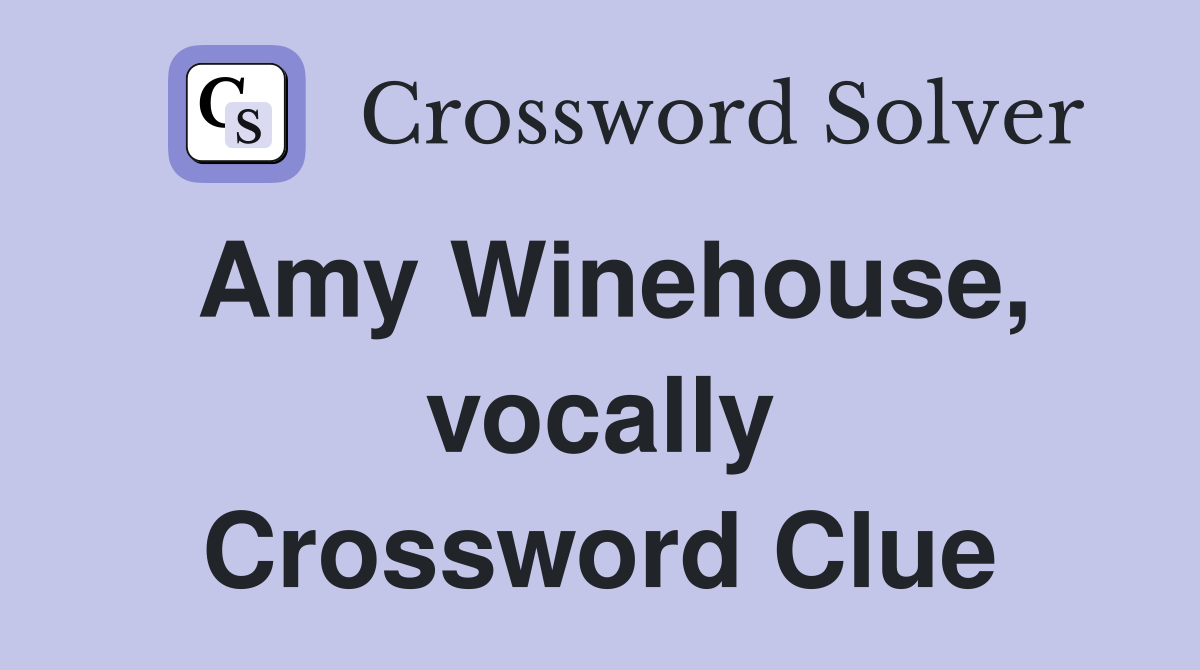 Amy Winehouse, vocally Crossword Clue