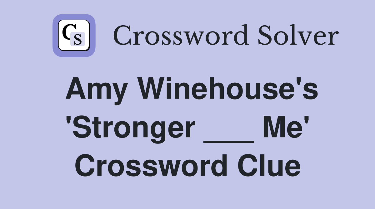 Amy Winehouse's 'Stronger ___ Me' Crossword Clue
