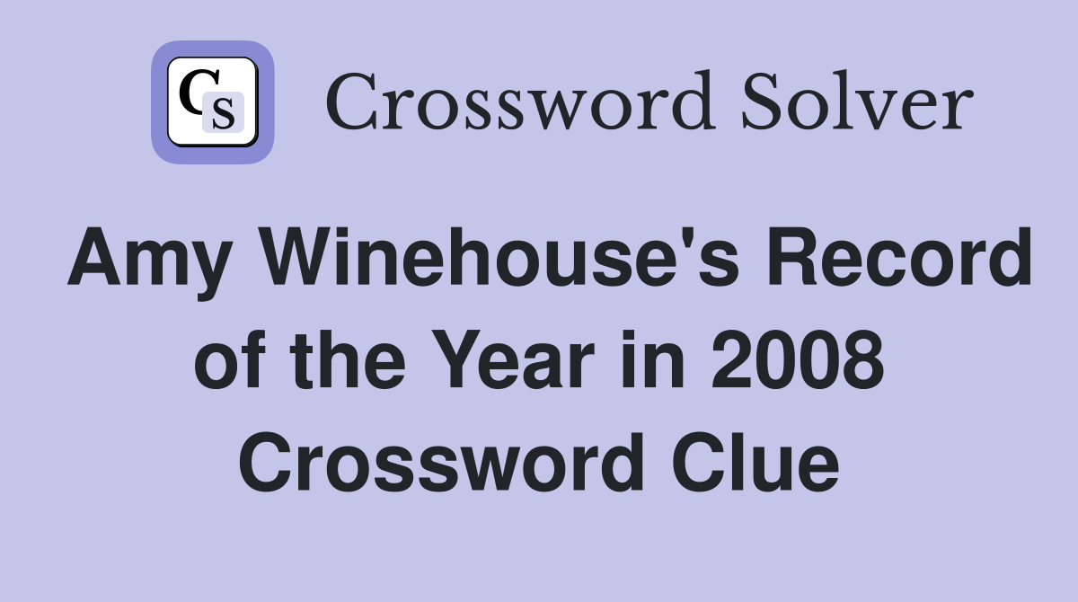 Amy Winehouse's Record of the Year in 2008 Crossword Clue