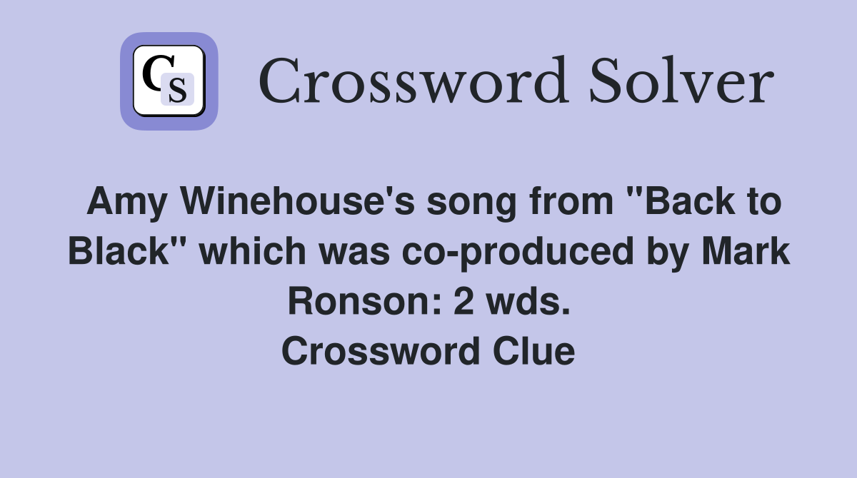 Amy Winehouse's song from "Back to Black" which was co-produced by Mark Ronson: 2 wds. Crossword Clue