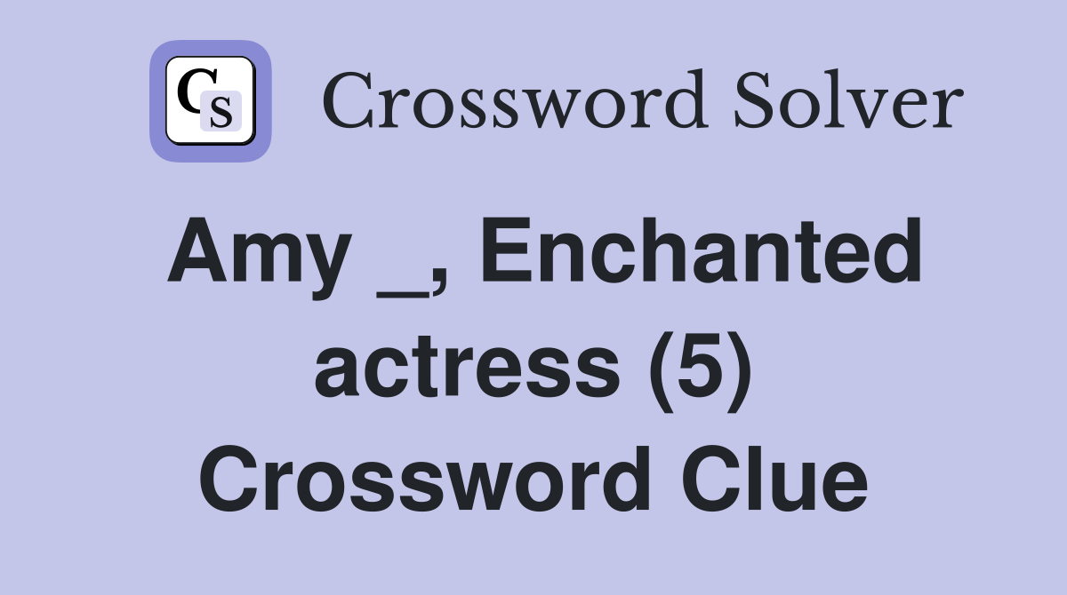 Amy _, Enchanted actress (5) Crossword Clue