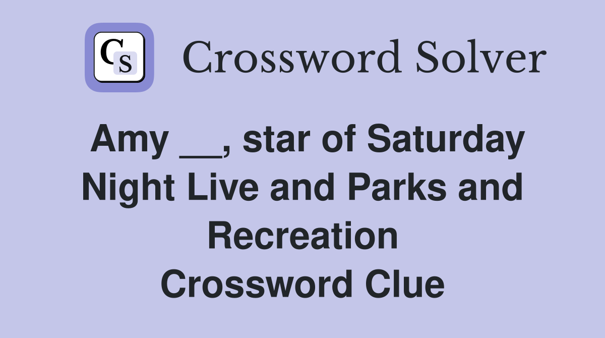 Amy __, star of Saturday Night Live and Parks and Recreation Crossword Clue