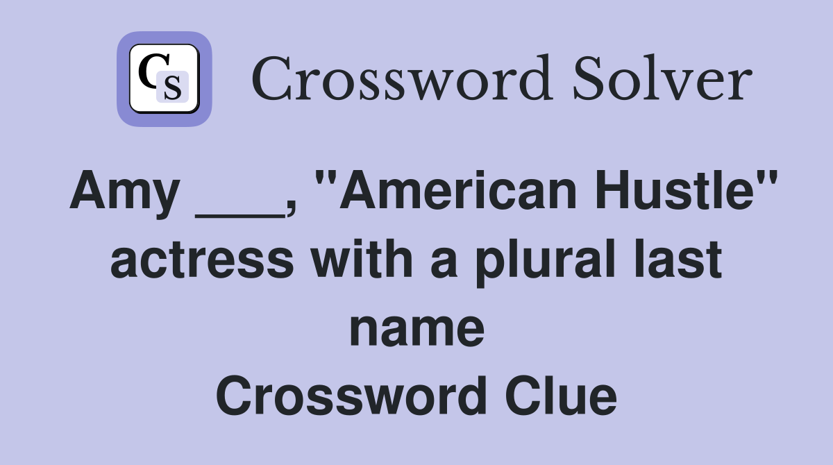 Amy ___, "American Hustle" actress with a plural last name Crossword Clue