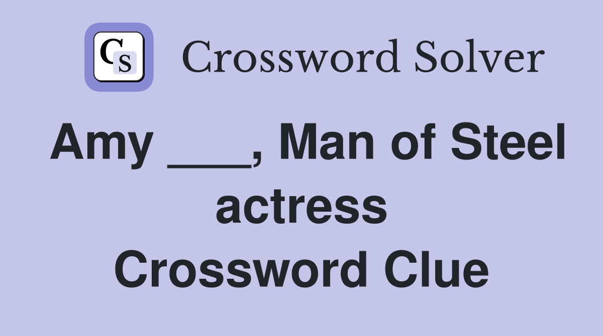 Amy ___, Man of Steel actress Crossword Clue