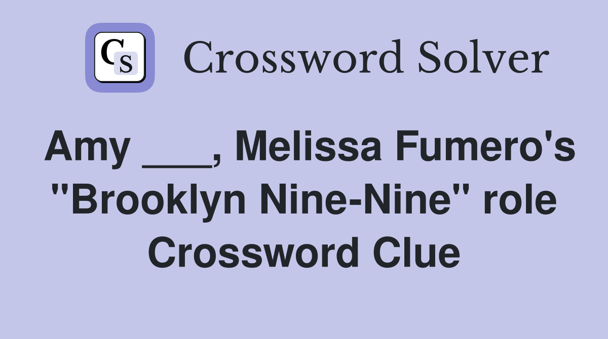 Amy ___, Melissa Fumero's "Brooklyn Nine-Nine" role Crossword Clue